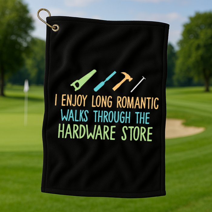 I Enjoy Long Romantic Walks Through The Hardware Store Golf Towel