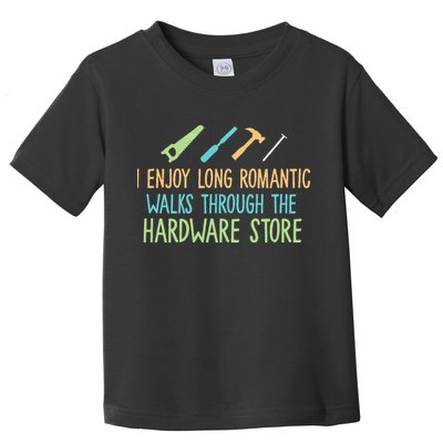 I Enjoy Long Romantic Walks Through The Hardware Store Toddler T-Shirt