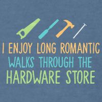 I Enjoy Long Romantic Walks Through The Hardware Store Garment-Dyed Sweatshirt