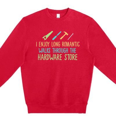 I Enjoy Long Romantic Walks Through The Hardware Store Premium Crewneck Sweatshirt