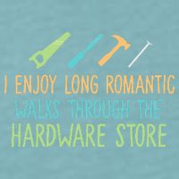 I Enjoy Long Romantic Walks Through The Hardware Store Sueded Cloud Jersey T-Shirt
