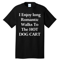 I Enjoy Long Romantic Walks To The Hot Dog Cart Tall T-Shirt