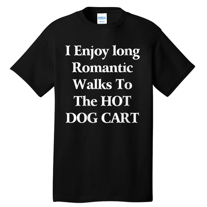 I Enjoy Long Romantic Walks To The Hot Dog Cart Tall T-Shirt