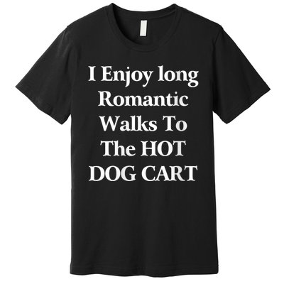 I Enjoy Long Romantic Walks To The Hot Dog Cart Premium T-Shirt