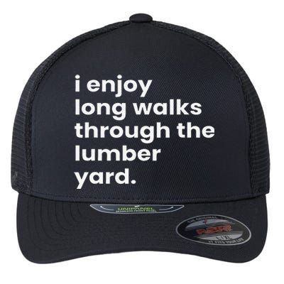 I Enjoy Long Romantic Walks Through The Lumber Yard Flexfit Unipanel Trucker Cap