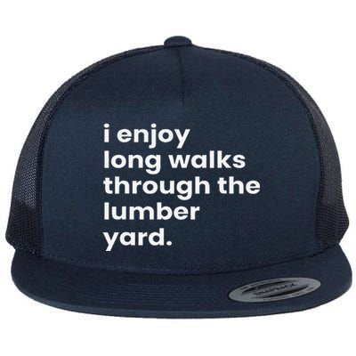 I Enjoy Long Romantic Walks Through The Lumber Yard Flat Bill Trucker Hat