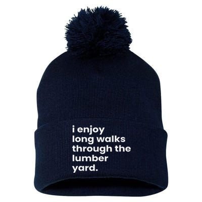 I Enjoy Long Romantic Walks Through The Lumber Yard Pom Pom 12in Knit Beanie