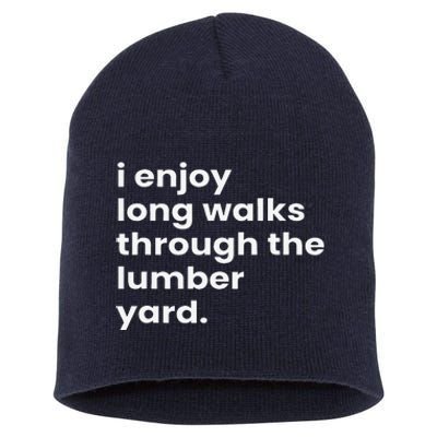 I Enjoy Long Romantic Walks Through The Lumber Yard Short Acrylic Beanie