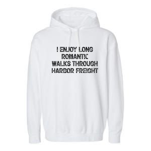 I Enjoy Long Romantic Walks Through Harbor Freight Garment-Dyed Fleece Hoodie