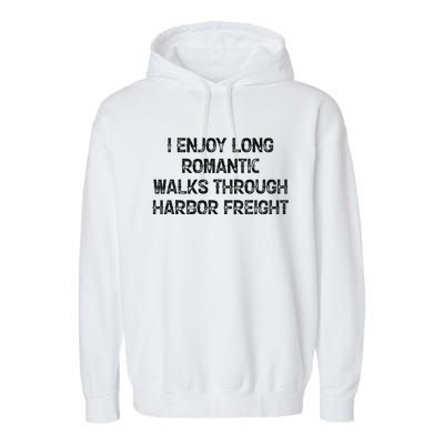 I Enjoy Long Romantic Walks Through Harbor Freight Garment-Dyed Fleece Hoodie