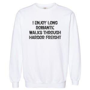 I Enjoy Long Romantic Walks Through Harbor Freight Garment-Dyed Sweatshirt