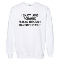 I Enjoy Long Romantic Walks Through Harbor Freight Garment-Dyed Sweatshirt