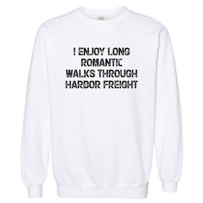 I Enjoy Long Romantic Walks Through Harbor Freight Garment-Dyed Sweatshirt