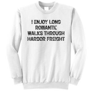 I Enjoy Long Romantic Walks Through Harbor Freight Sweatshirt