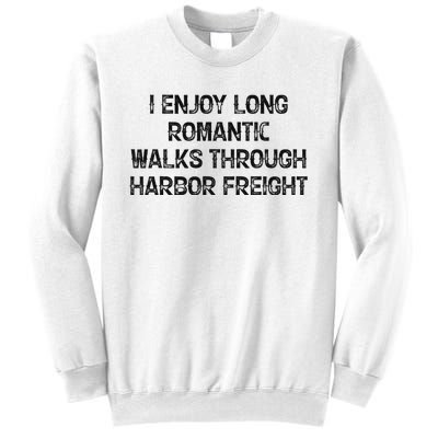 I Enjoy Long Romantic Walks Through Harbor Freight Sweatshirt