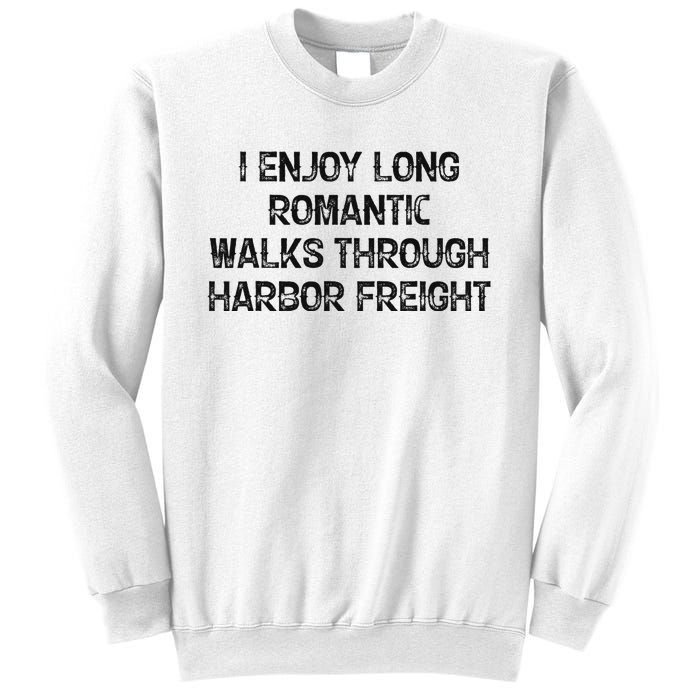 I Enjoy Long Romantic Walks Through Harbor Freight Sweatshirt