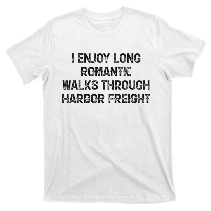 I Enjoy Long Romantic Walks Through Harbor Freight T-Shirt