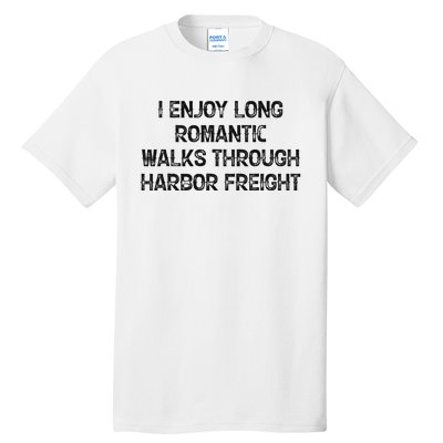 I Enjoy Long Romantic Walks Through Harbor Freight Tall T-Shirt