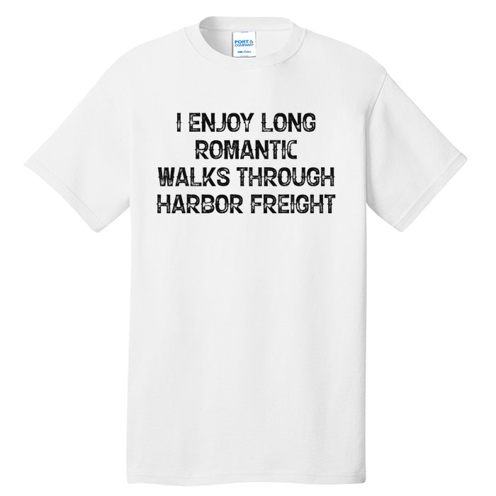 I Enjoy Long Romantic Walks Through Harbor Freight Tall T-Shirt