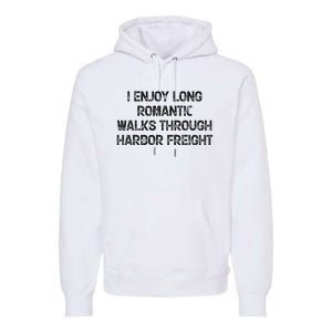 I Enjoy Long Romantic Walks Through Harbor Freight Premium Hoodie