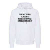 I Enjoy Long Romantic Walks Through Harbor Freight Premium Hoodie