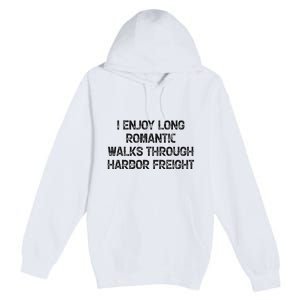 I Enjoy Long Romantic Walks Through Harbor Freight Premium Pullover Hoodie