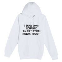 I Enjoy Long Romantic Walks Through Harbor Freight Premium Pullover Hoodie