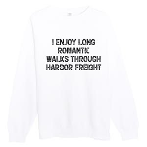 I Enjoy Long Romantic Walks Through Harbor Freight Premium Crewneck Sweatshirt