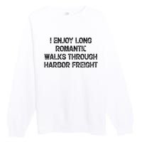 I Enjoy Long Romantic Walks Through Harbor Freight Premium Crewneck Sweatshirt