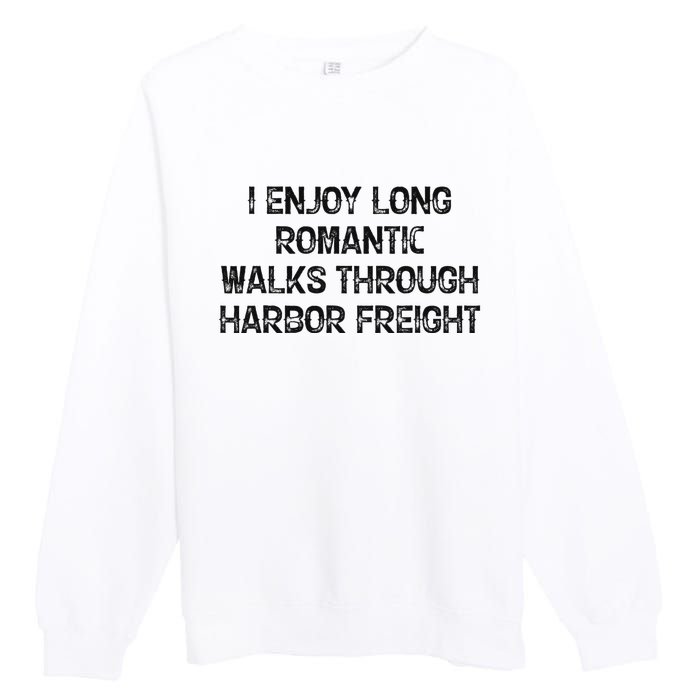 I Enjoy Long Romantic Walks Through Harbor Freight Premium Crewneck Sweatshirt