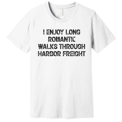 I Enjoy Long Romantic Walks Through Harbor Freight Premium T-Shirt