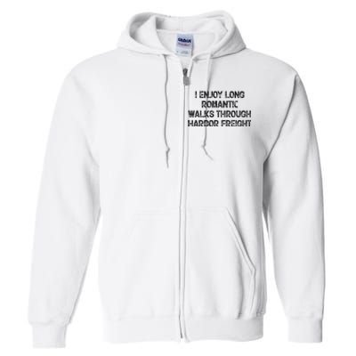 I Enjoy Long Romantic Walks Through Harbor Freight Full Zip Hoodie