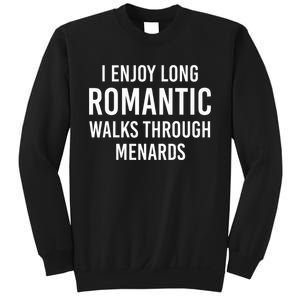 I enjoy long romantic walks through menards Sweatshirt