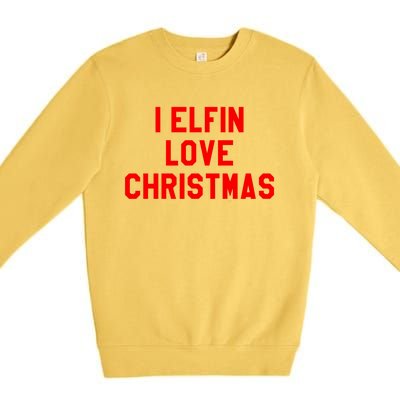 I Elfin Love Christmas Gift Santas Coming Omg Its Santa Gift Premium Crewneck Sweatshirt