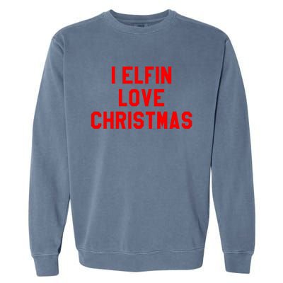 I Elfin Love Christmas Gift Santas Coming Omg Its Santa Gift Garment-Dyed Sweatshirt