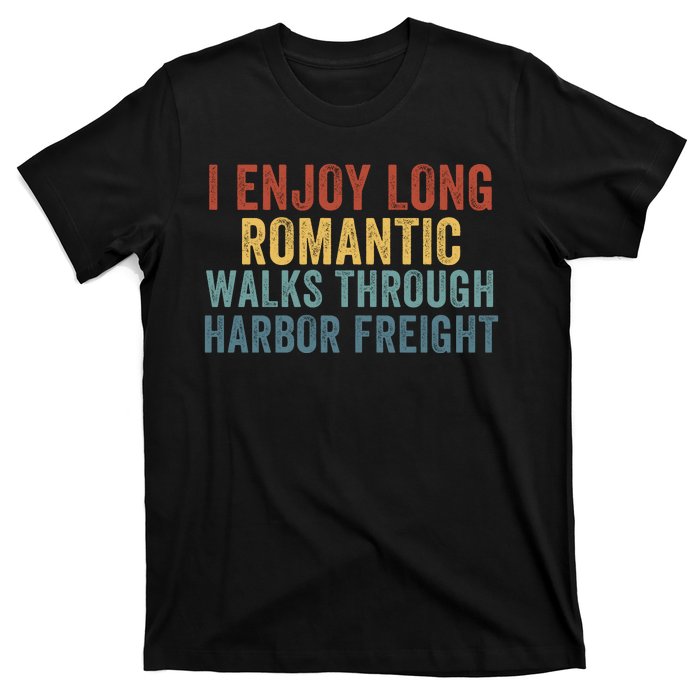 I Enjoy Long Romantic Walks Through Harbor Freight Funny Handyman Funny Saying T-Shirt