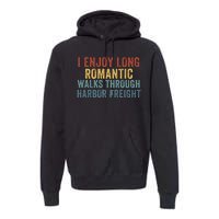 I Enjoy Long Romantic Walks Through Harbor Freight Funny Handyman Funny Saying Premium Hoodie