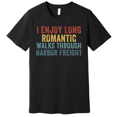 I Enjoy Long Romantic Walks Through Harbor Freight Funny Handyman Funny Saying Premium T-Shirt