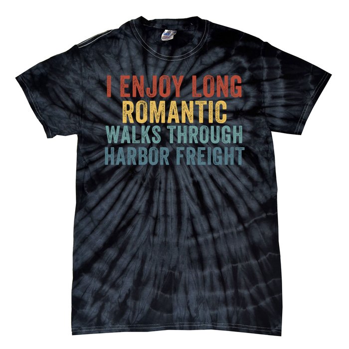 I Enjoy Long Romantic Walks Through Harbor Freight Funny Handyman Funny Saying Tie-Dye T-Shirt