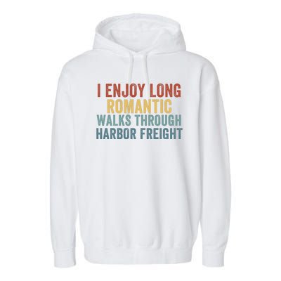 I Enjoy Long Romantic Walks Through Harbor Freight Funny Handyman Funny Saying Garment-Dyed Fleece Hoodie