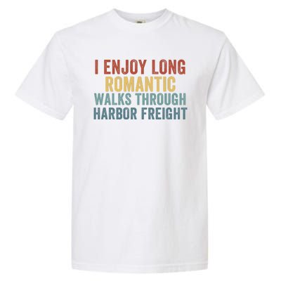 I Enjoy Long Romantic Walks Through Harbor Freight Funny Handyman Funny Saying Garment-Dyed Heavyweight T-Shirt