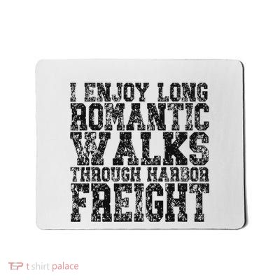 I Enjoy Long Romantic Walks Through Harbor Freight Mousepad