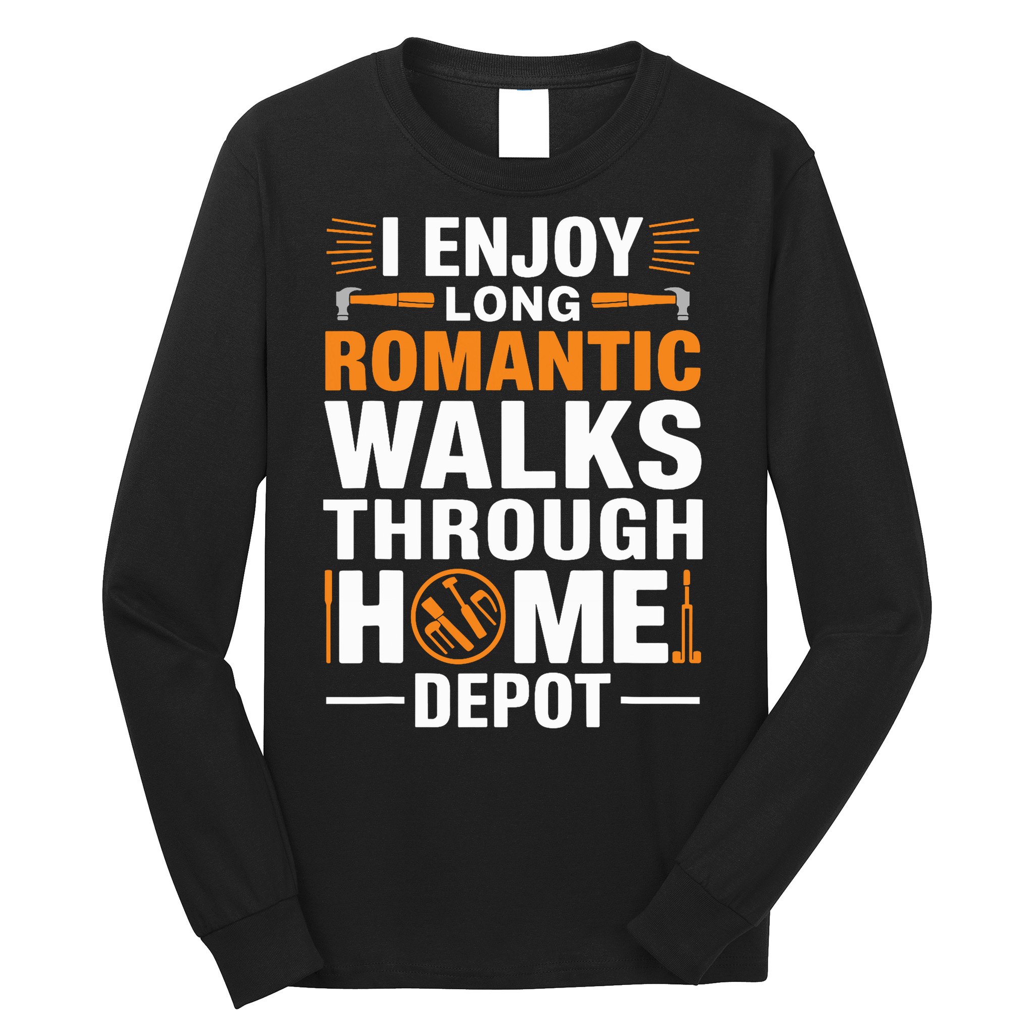 I Enjoy Long Romantic Walks Through Home Depot Funny Long Sleeve Shirt