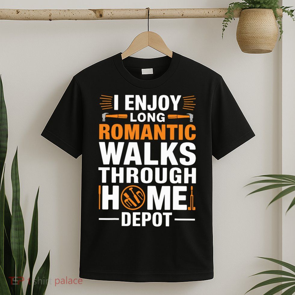 I Enjoy Long Romantic Walks Through Home Depot Funny T-Shirt