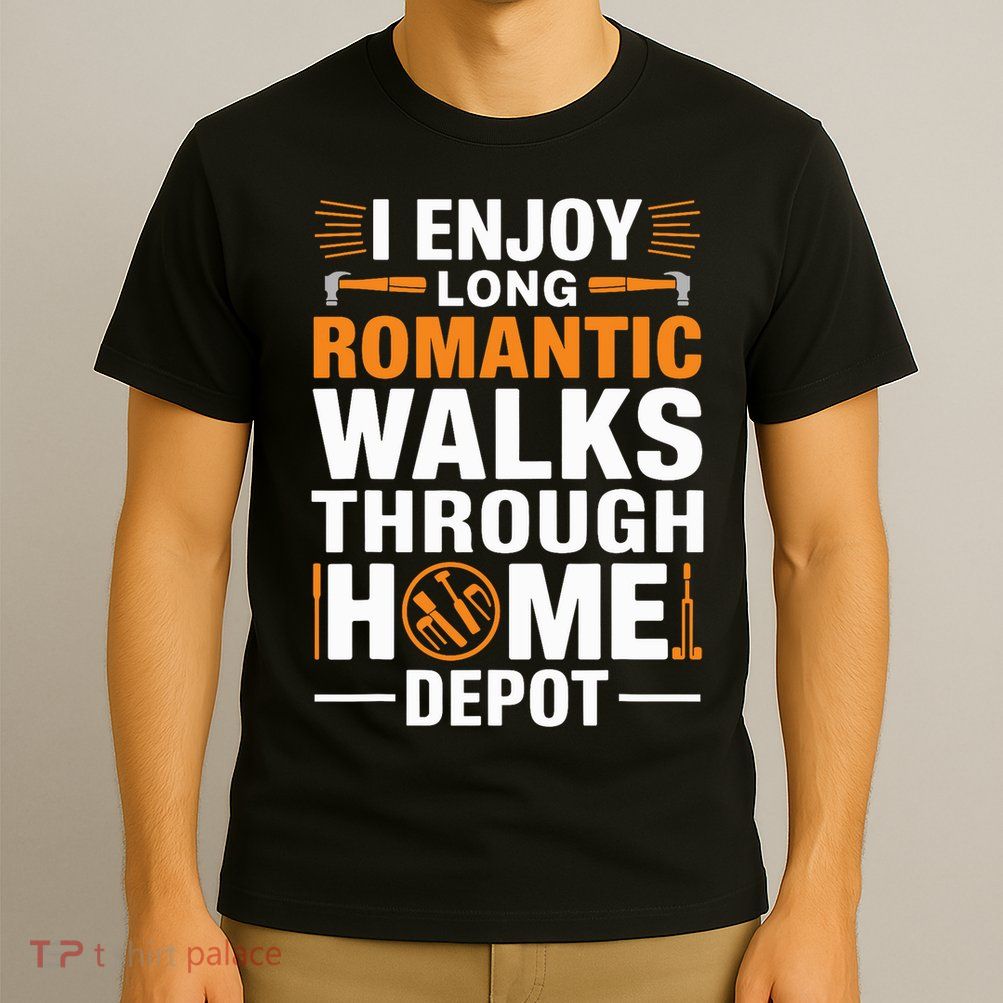 I Enjoy Long Romantic Walks Through Home Depot Funny T-Shirt