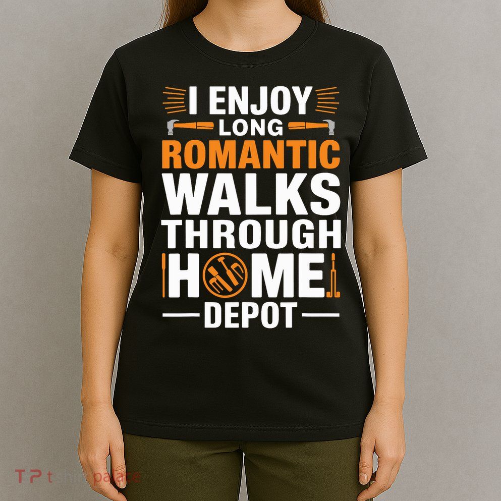 I Enjoy Long Romantic Walks Through Home Depot Funny T-Shirt
