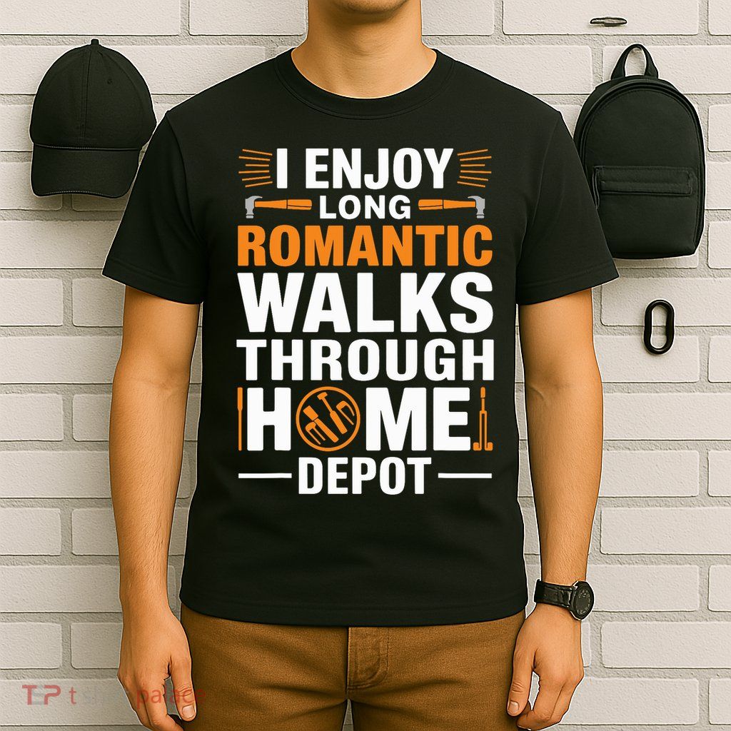 I Enjoy Long Romantic Walks Through Home Depot Funny T-Shirt