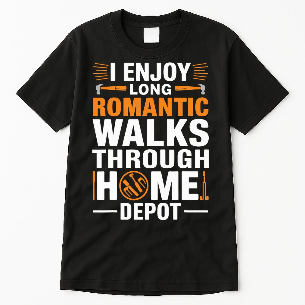 I Enjoy Long Romantic Walks Through Home Depot Funny Tall T-Shirt