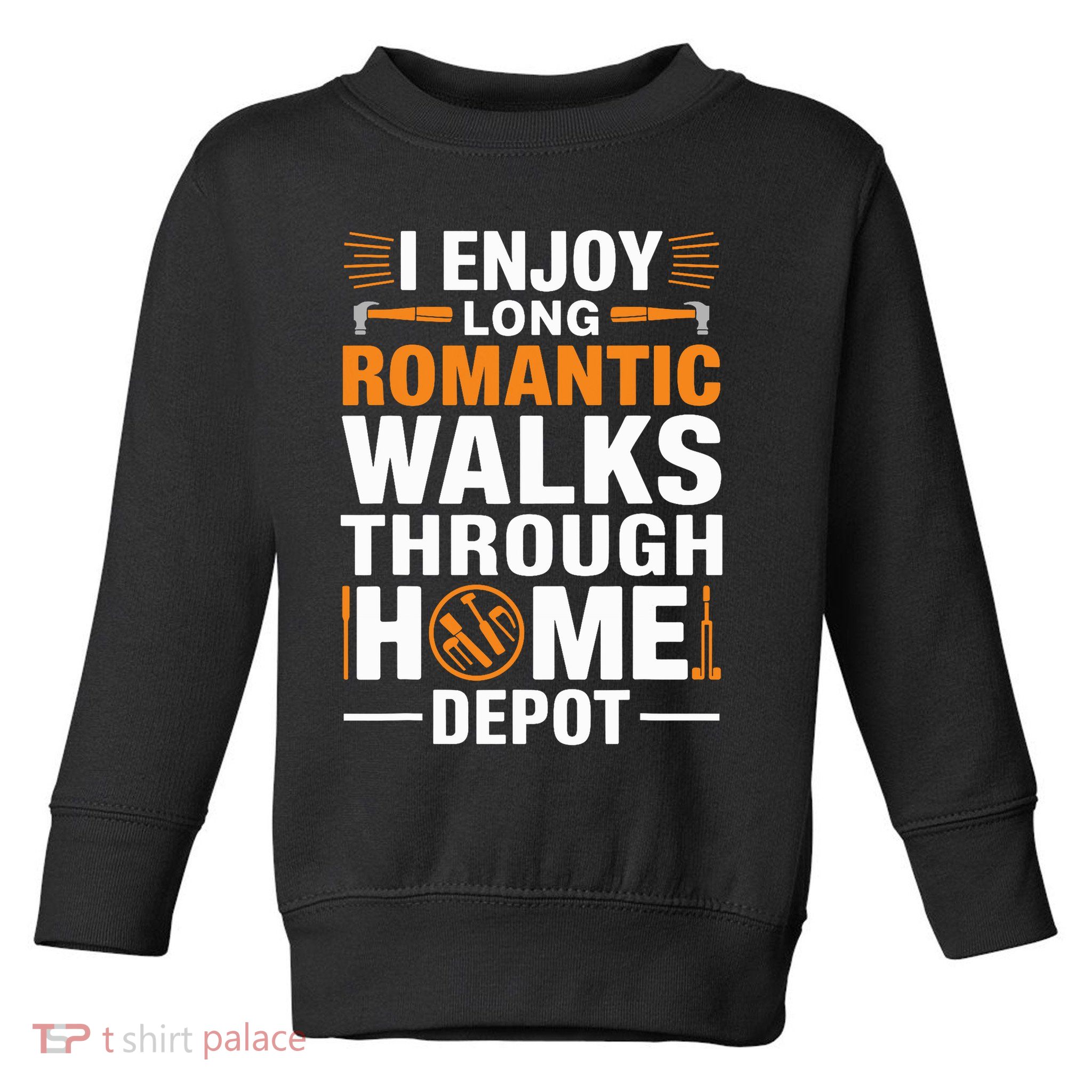 I Enjoy Long Romantic Walks Through Home Depot Funny Toddler Sweatshirt