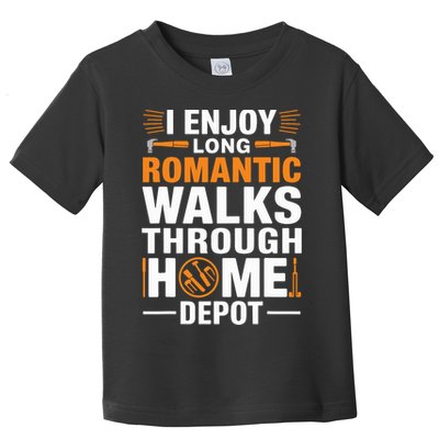 I Enjoy Long Romantic Walks Through Home Depot Funny Toddler T-Shirt